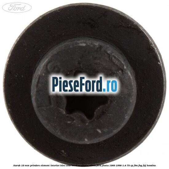 Surub 19 mm prindere element interior bloc ceas bord conducta clima Ford Fiesta 1989-1996 1.4 73 cp F4A, FUG, FUJ benzina