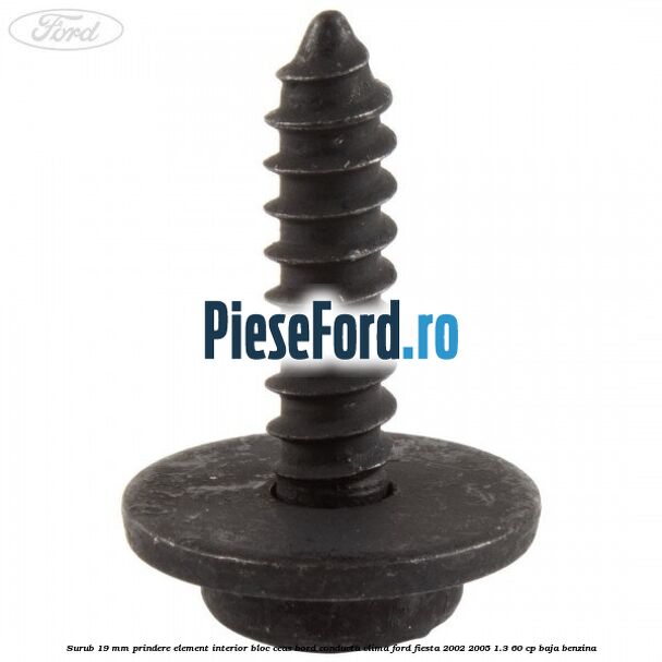 Surub 19 mm prindere element interior bloc ceas bord conducta clima Ford Fiesta 2002-2005 1.3 60 cp BAJA benzina