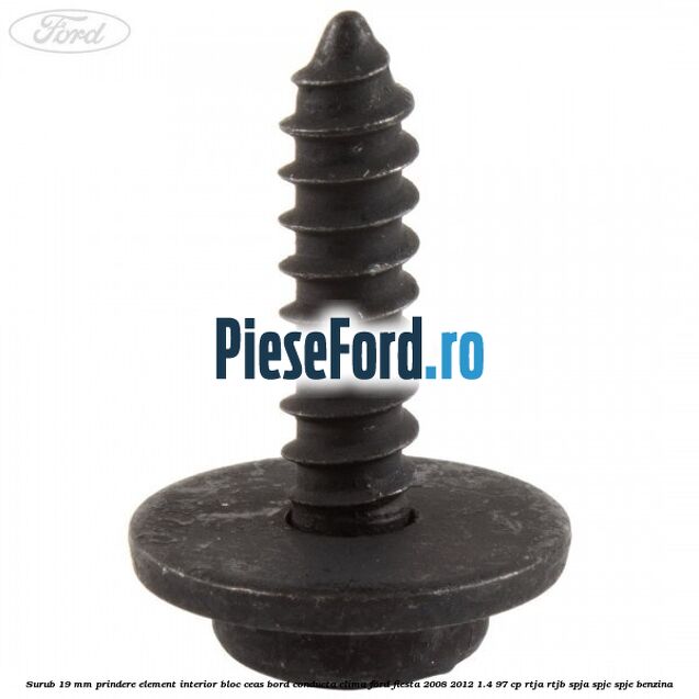 Surub 19 mm prindere element interior bloc ceas bord conducta clima Ford Fiesta 2008-2012 1.4 97 cp RTJA, RTJB, SPJA, SPJC, SPJE benzina