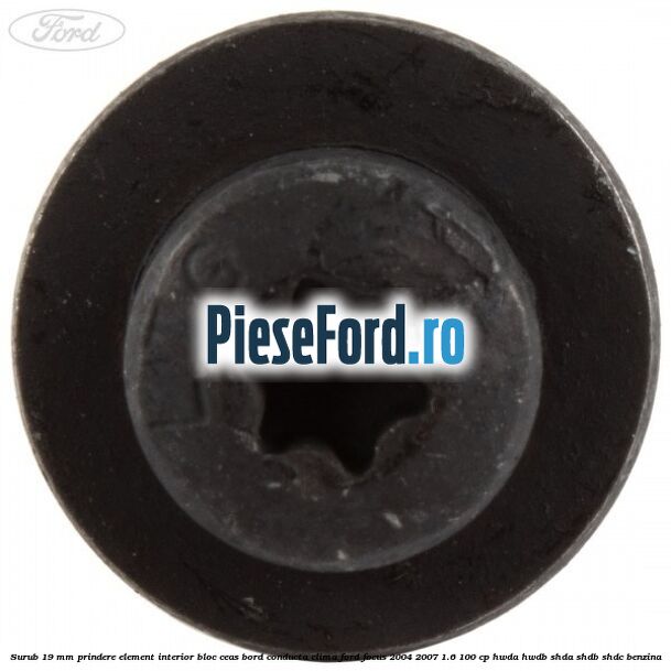 Surub 19 mm prindere element interior bloc ceas bord conducta clima Ford Focus 2004-2007 1.6 100 cp HWDA, HWDB, SHDA, SHDB, SHDC benzina