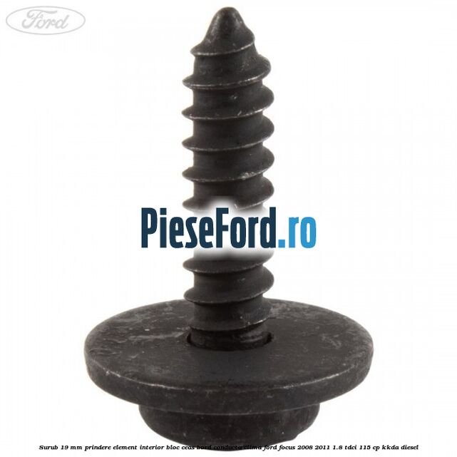 Surub 19 mm prindere element interior bloc ceas bord conducta clima Ford Focus 2008-2011 1.8 TDCi 115 cp KKDA diesel