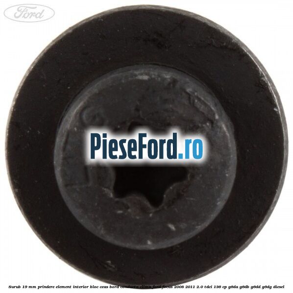Surub 19 mm prindere element interior bloc ceas bord conducta clima Ford Focus 2008-2011 2.0 TDCi 136 cp G6DA, G6DB, G6DD, G6DG diesel