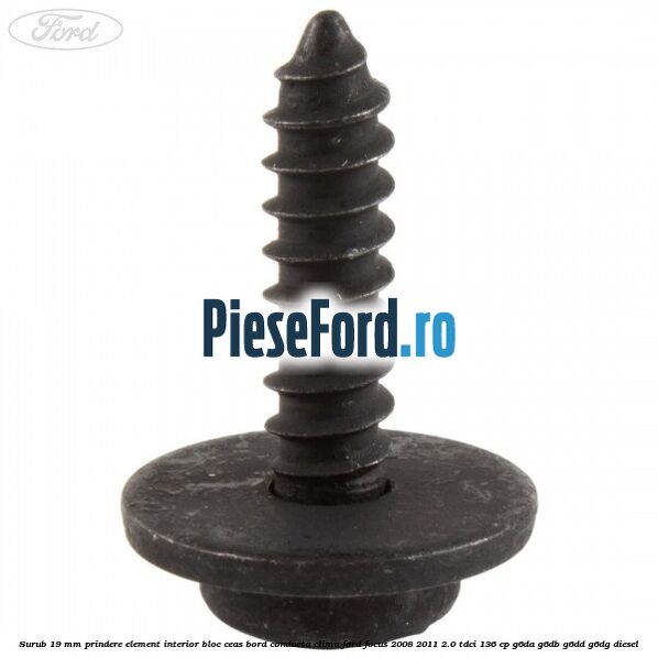 Surub 19 mm prindere element interior bloc ceas bord conducta clima Ford Focus 2008-2011 2.0 TDCi 136 cp G6DA, G6DB, G6DD, G6DG diesel