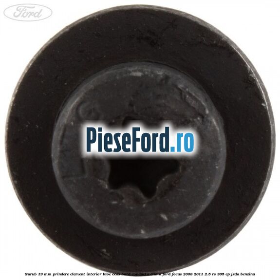 Surub 19 mm prindere element interior bloc ceas bord conducta clima Ford Focus 2008-2011 2.5 RS 305 cp JZDA benzina