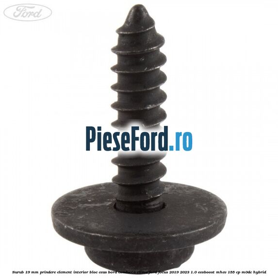 Surub 19 mm prindere element interior bloc ceas bord conducta clima Ford Focus 2019-2023 1.0 EcoBoost mHEV 155 cp Surub 19 mm prindere element interior bloc ceas bord conducta clima Ford Focus 2019-2023 1.0 EcoBoost mHEV 155 cp M0DC Hybrid