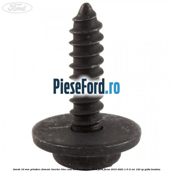 Surub 19 mm prindere element interior bloc ceas bord conducta clima Ford Focus 2019-2023 1.5 Ti-VCT 120 cp Y2DA benzina