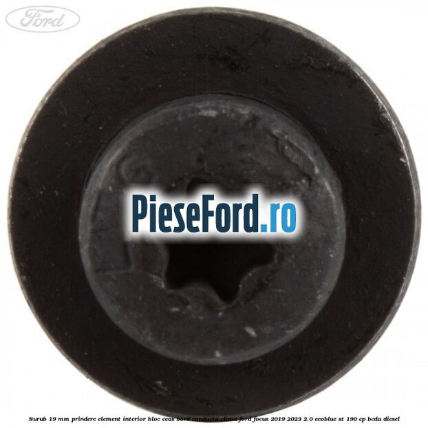 Surub 19 mm prindere element interior bloc ceas bord conducta clima Ford Focus 2019-2023 2.0 EcoBlue ST 190 cp BCDA diesel