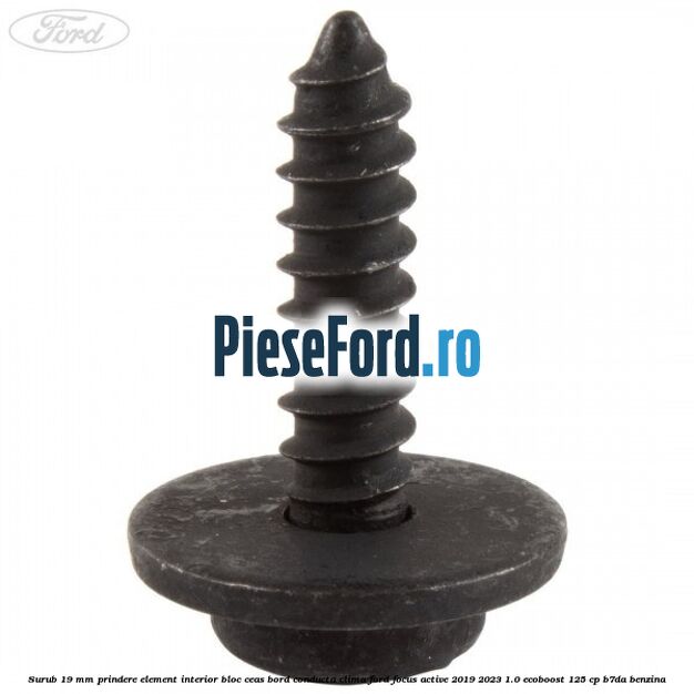 Surub 19 mm prindere element interior bloc ceas bord conducta clima Ford Focus Active 2019-2023 1.0 EcoBoost 125 cp Surub 19 mm prindere element interior bloc ceas bord conducta clima Ford Focus Active 2019-2023 1.0 EcoBoost 125 cp B7DA benzina