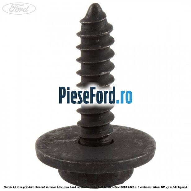 Surub 19 mm prindere element interior bloc ceas bord conducta clima Ford Focus Active 2019-2023 1.0 EcoBoost mHEV 155 cp Surub 19 mm prindere element interior bloc ceas bord conducta clima Ford Focus Active 2019-2023 1.0 EcoBoost mHEV 155 cp M0DC Hybrid