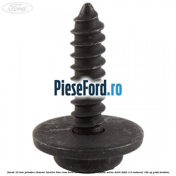 Surub 19 mm prindere element interior bloc ceas bord conducta clima Ford Focus Active 2019-2023 1.5 EcoBoost 182 cp Surub 19 mm prindere element interior bloc ceas bord conducta clima Ford Focus Active 2019-2023 1.5 EcoBoost 182 cp Y1DA benzina