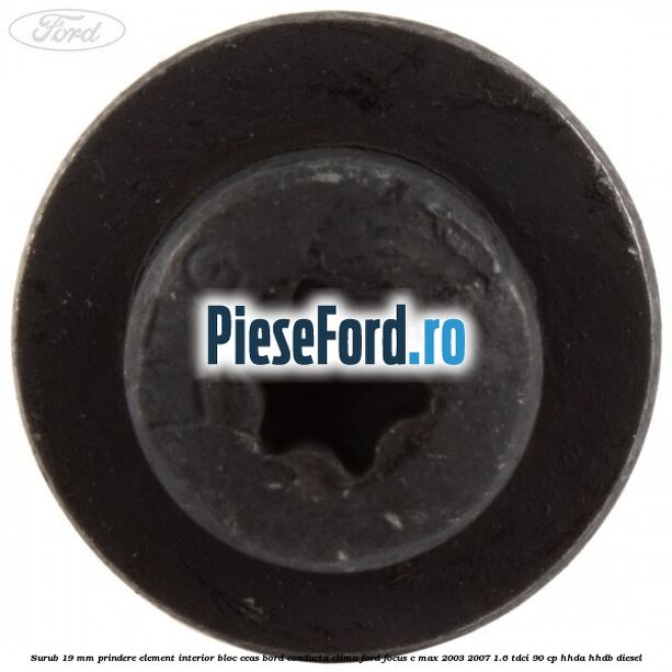 Surub 19 mm prindere element interior bloc ceas bord conducta clima Ford Focus C-Max 2003-2007 1.6 TDCi 90 cp HHDA, HHDB diesel