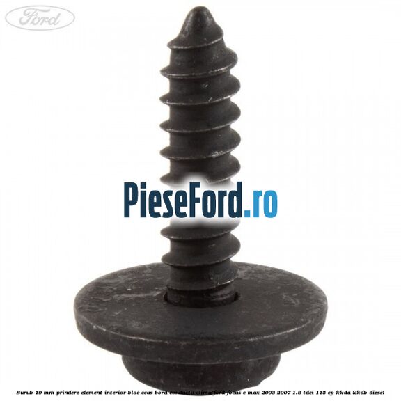 Surub 19 mm prindere element interior bloc ceas bord conducta clima Ford Focus C-Max 2003-2007 1.8 TDCi 115 cp KKDA, KKDB diesel