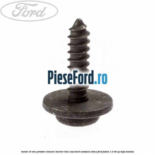 Surub 19 mm prindere element interior bloc ceas bord conducta clima Ford Fusion 1.3 60 cp BAJA benzina