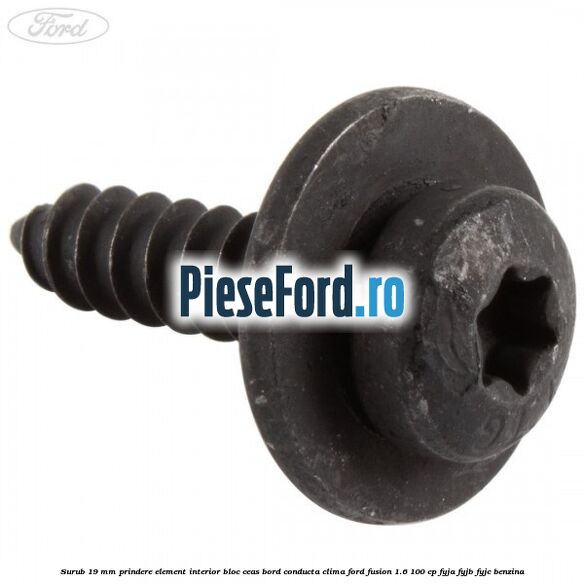 Surub 19 mm prindere element interior bloc ceas bord conducta clima Ford Fusion 1.6 100 cp FYJA, FYJB, FYJC benzina