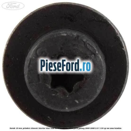 Surub 19 mm prindere element interior bloc ceas bord conducta clima Ford Galaxy 2000-2006 2.0 i 116 cp Surub 19 mm prindere element interior bloc ceas bord conducta clima Ford Galaxy 2000-2006 2.0 i 116 cp NSE, ZVSA benzina
