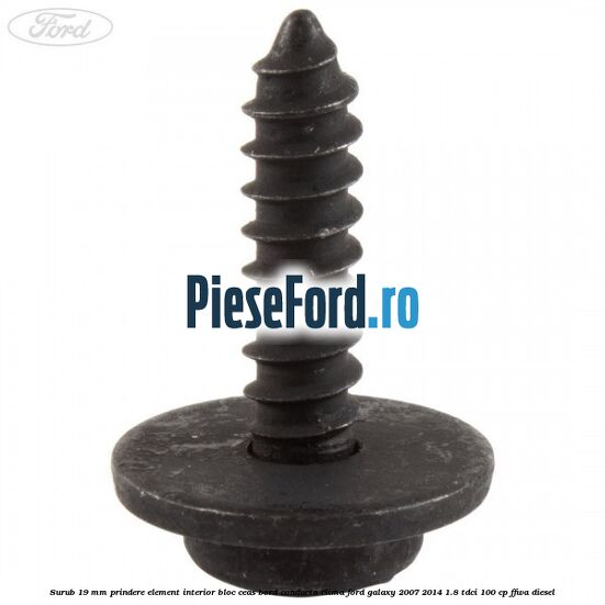 Surub 19 mm prindere element interior bloc ceas bord conducta clima Ford Galaxy 2007-2014 1.8 TDCi 100 cp FFWA diesel