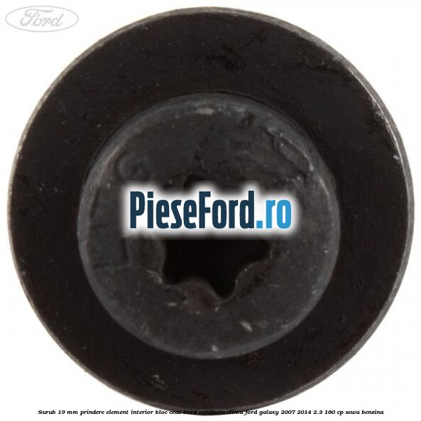 Surub 19 mm prindere element interior bloc ceas bord conducta clima Ford Galaxy 2007-2014 2.3 160 cp Surub 19 mm prindere element interior bloc ceas bord conducta clima Ford Galaxy 2007-2014 2.3 160 cp SEWA benzina