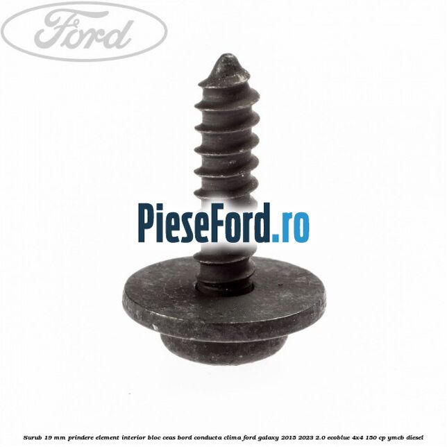 Surub 19 mm prindere element interior bloc ceas bord conducta clima Ford Galaxy 2015-2023 2.0 EcoBlue 4x4 150 cp YMCB diesel