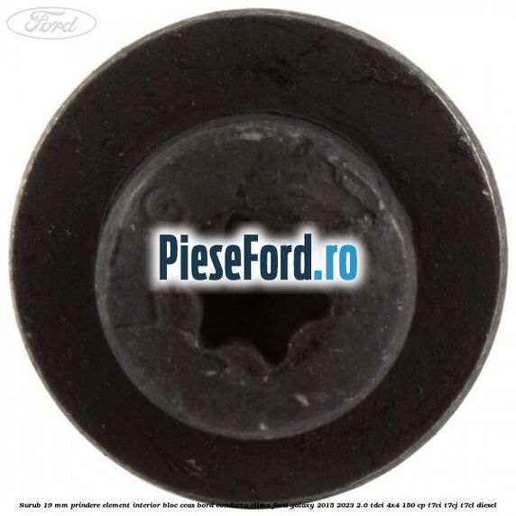 Surub 19 mm prindere element interior bloc ceas bord conducta clima Ford Galaxy 2015-2023 2.0 TDCi 4x4 150 cp Surub 19 mm prindere element interior bloc ceas bord conducta clima Ford Galaxy 2015-2023 2.0 TDCi 4x4 150 cp T7CI, T7CJ, T7CL diesel