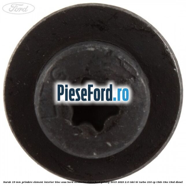 Surub 19 mm prindere element interior bloc ceas bord conducta clima Ford Galaxy 2015-2023 2.0 TDCi BI-Turbo 210 cp T9CB, T9CC, T9CD diesel
