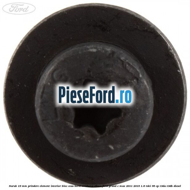 Surub 19 mm prindere element interior bloc ceas bord conducta clima Ford Grand C-Max 2011-2015 1.6 TDCi 95 cp T3DA, T3DB diesel