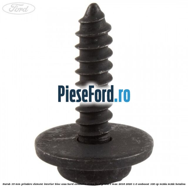 Surub 19 mm prindere element interior bloc ceas bord conducta clima Ford Grand C-Max 2016-2020 1.0 EcoBoost 100 cp M2DA, M2DC benzina