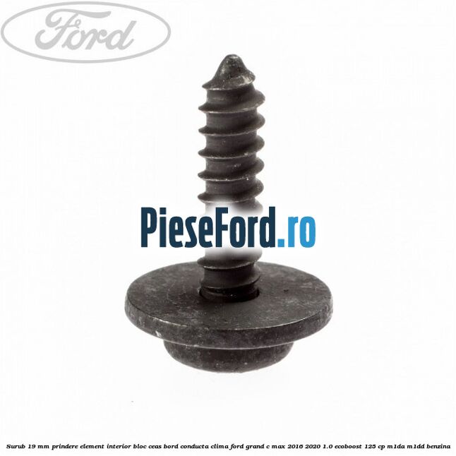 Surub 19 mm prindere element interior bloc ceas bord conducta clima Ford Grand C-Max 2016-2020 1.0 EcoBoost 125 cp M1DA, M1DD benzina