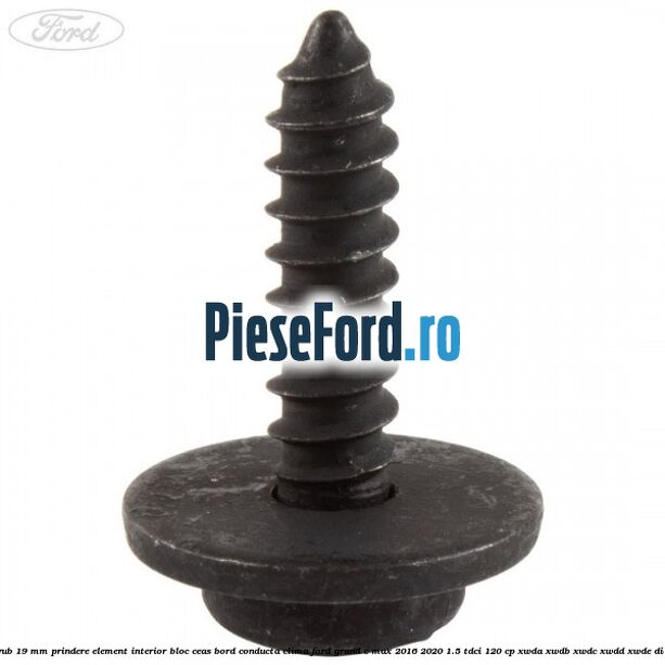Surub 19 mm prindere element interior bloc ceas bord conducta clima Ford Grand C-Max 2016-2020 1.5 TDCi 120 cp Surub 19 mm prindere element interior bloc ceas bord conducta clima Ford Grand C-Max 2016-2020 1.5 TDCi 120 cp XWDA, XWDB, XWDC, XWDD, XWDE diesel