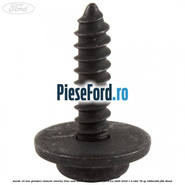 Surub 19 mm prindere element interior bloc ceas bord conducta clima Ford Ka 2009-2016 1.3 TDCi 75 cp 169A1000, FD4 diesel