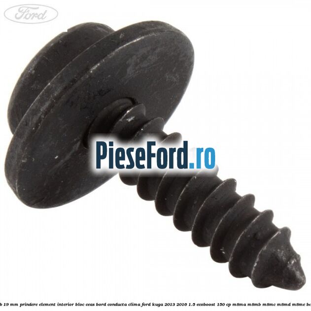 Surub 19 mm prindere element interior bloc ceas bord conducta clima Ford Kuga 2013-2016 1.5 EcoBoost 150 cp Surub 19 mm prindere element interior bloc ceas bord conducta clima Ford Kuga 2013-2016 1.5 EcoBoost 150 cp M8MA, M8MB, M8MC, M8MD, M8ME benzina