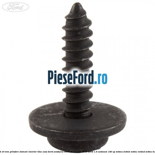 Surub 19 mm prindere element interior bloc ceas bord conducta clima Ford Kuga 2013-2016 1.5 EcoBoost 150 cp Surub 19 mm prindere element interior bloc ceas bord conducta clima Ford Kuga 2013-2016 1.5 EcoBoost 150 cp M8MA, M8MB, M8MC, M8MD, M8ME benzina