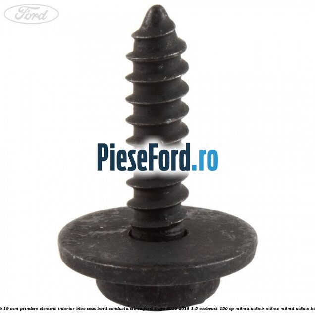 Surub 19 mm prindere element interior bloc ceas bord conducta clima Ford Kuga 2016-2018 1.5 EcoBoost 150 cp Surub 19 mm prindere element interior bloc ceas bord conducta clima Ford Kuga 2016-2018 1.5 EcoBoost 150 cp M8MA, M8MB, M8MC, M8MD, M8ME benzina