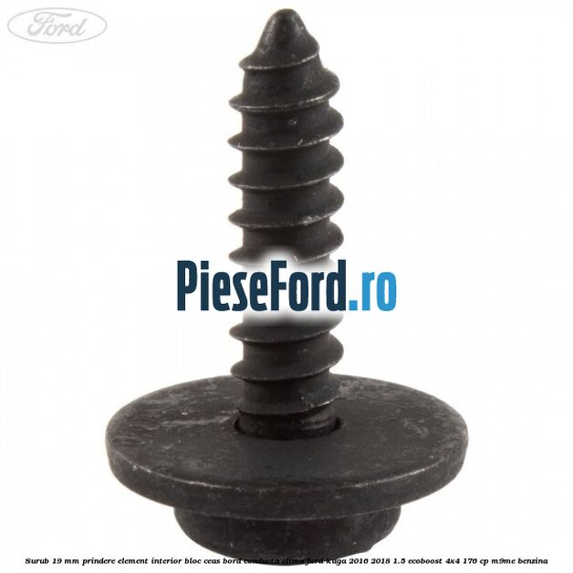 Surub 19 mm prindere element interior bloc ceas bord conducta clima Ford Kuga 2016-2018 1.5 EcoBoost 4x4 176 cp M9ME benzina