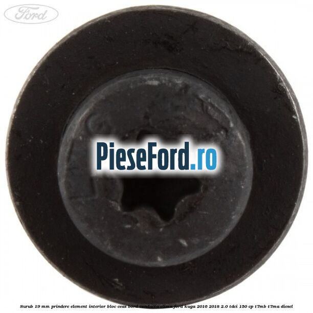 Surub 19 mm prindere element interior bloc ceas bord conducta clima Ford Kuga 2016-2018 2.0 TDCi 150 cp Surub 19 mm prindere element interior bloc ceas bord conducta clima Ford Kuga 2016-2018 2.0 TDCi 150 cp T7MB, T7MA diesel