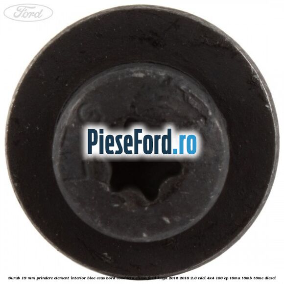 Surub 19 mm prindere element interior bloc ceas bord conducta clima Ford Kuga 2016-2018 2.0 TDCi 4x4 180 cp T8MA, T8MB, T8MC diesel