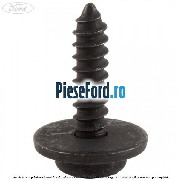 Surub 19 mm prindere element interior bloc ceas bord conducta clima Ford Kuga 2019-2023 2.5 FHEV 4x4 190 cp n/a hybrid