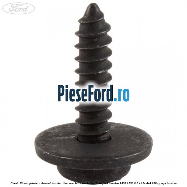 Surub 19 mm prindere element interior bloc ceas bord conducta clima Ford Mondeo 1993-1996 2.0 i 16V 4x4 132 cp Surub 19 mm prindere element interior bloc ceas bord conducta clima Ford Mondeo 1993-1996 2.0 i 16V 4x4 132 cp NGA benzina