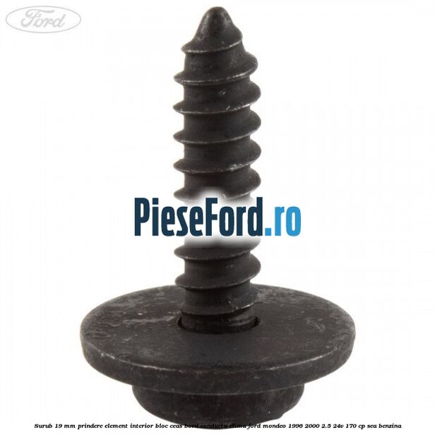 Surub 19 mm prindere element interior bloc ceas bord conducta clima Ford Mondeo 1996-2000 2.5 24V 170 cp SEA benzina