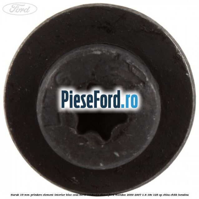 Surub 19 mm prindere element interior bloc ceas bord conducta clima Ford Mondeo 2000-2007 1.8 16V 125 cp CHBA, CHBB benzina