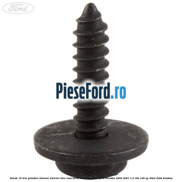 Surub 19 mm prindere element interior bloc ceas bord conducta clima Ford Mondeo 2000-2007 1.8 16V 125 cp CHBA, CHBB benzina