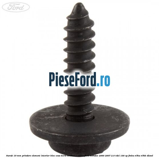 Surub 19 mm prindere element interior bloc ceas bord conducta clima Ford Mondeo 2000-2007 2.0 TDCi 130 cp FMBA, N7BA, N7BB diesel