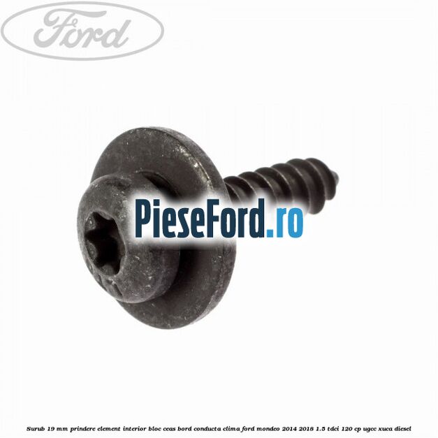 Surub 19 mm prindere element interior bloc ceas bord conducta clima Ford Mondeo 2014-2018 1.5 TDCi 120 cp UGCC, XUCA diesel