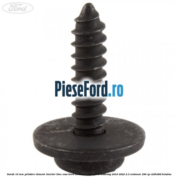 Surub 19 mm prindere element interior bloc ceas bord conducta clima Ford Mustang 2018-2022 2.3 EcoBoost 290 cp C23HD0D benzina