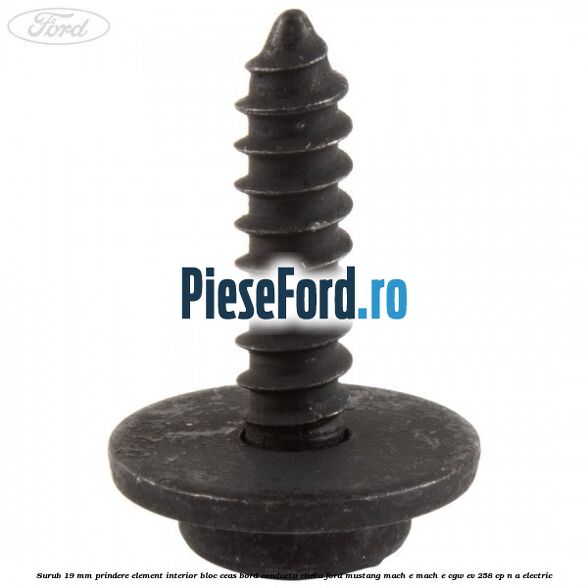 Surub 19 mm prindere element interior bloc ceas bord conducta clima Ford Mustang Mach-E MACH-E (CGW) EV 258 cp Surub 19 mm prindere element interior bloc ceas bord conducta clima Ford Mustang Mach-E MACH-E (CGW) EV 258 cp n/a electric