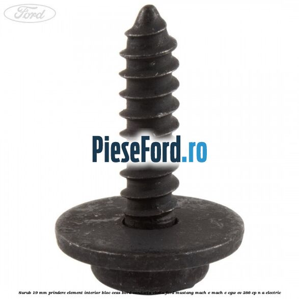 Surub 19 mm prindere element interior bloc ceas bord conducta clima Ford Mustang Mach-E MACH-E (CGW) EV 286 cp n/a electric