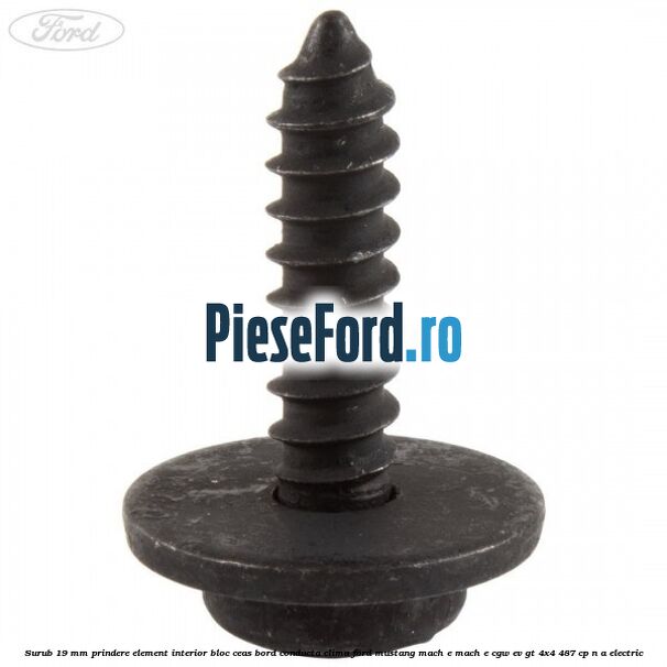 Surub 19 mm prindere element interior bloc ceas bord conducta clima Ford Mustang Mach-E MACH-E (CGW) EV GT 4x4 487 cp n/a electric