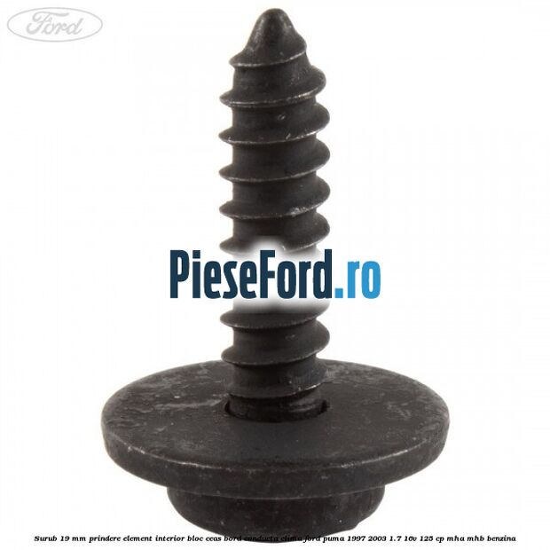 Surub 19 mm prindere element interior bloc ceas bord conducta clima Ford Puma 1997-2003 1.7 16V 125 cp MHA, MHB benzina