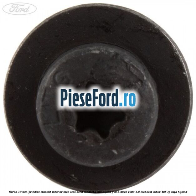 Surub 19 mm prindere element interior bloc ceas bord conducta clima Ford Puma 2020-2023 1.0 EcoBoost mHEV 155 cp BZJA Hybrid