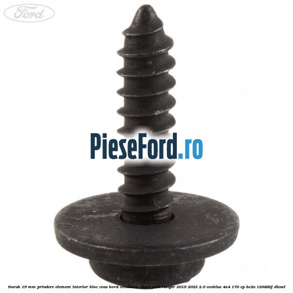 Surub 19 mm prindere element interior bloc ceas bord conducta clima Ford Ranger 2019-2022 2.0 EcoBlue 4x4 170 cp Surub 19 mm prindere element interior bloc ceas bord conducta clima Ford Ranger 2019-2022 2.0 EcoBlue 4x4 170 cp BC2X, T20DD0J diesel