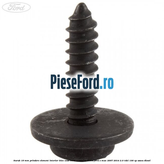Surub 19 mm prindere element interior bloc ceas bord conducta clima Ford S-Max 2007-2014 2.0 TDCi 130 cp Surub 19 mm prindere element interior bloc ceas bord conducta clima Ford S-Max 2007-2014 2.0 TDCi 130 cp AZWA diesel
